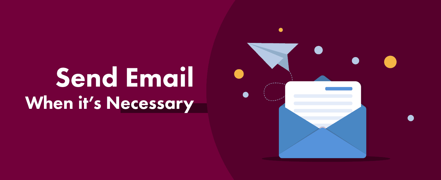 Send Email When its Necessary for better customer experience.