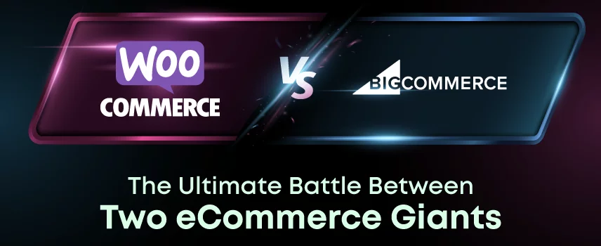 WooCommerce vs BigCommerce - The Ultimate Battle Between Two eCommerce Giants
